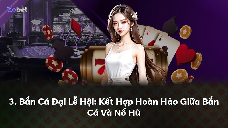 3. Bắn Cá Đại Lễ Hội: Kết Hợp Hoàn Hảo Giữa Bắn Cá Và Nổ Hũ