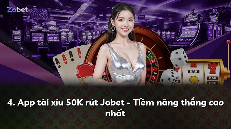 4. App tài xỉu 50K rút Jobet - Tiềm năng thắng cao nhất
