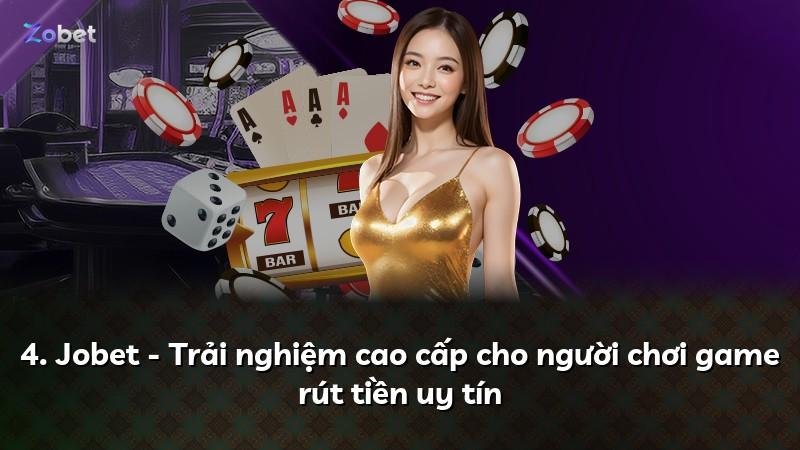 4. Jobet - Trải nghiệm cao cấp cho người chơi game rút tiền uy tín