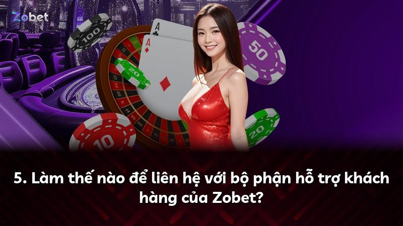 5. Làm thế nào để liên hệ với bộ phận hỗ trợ khách hàng của Zobet?