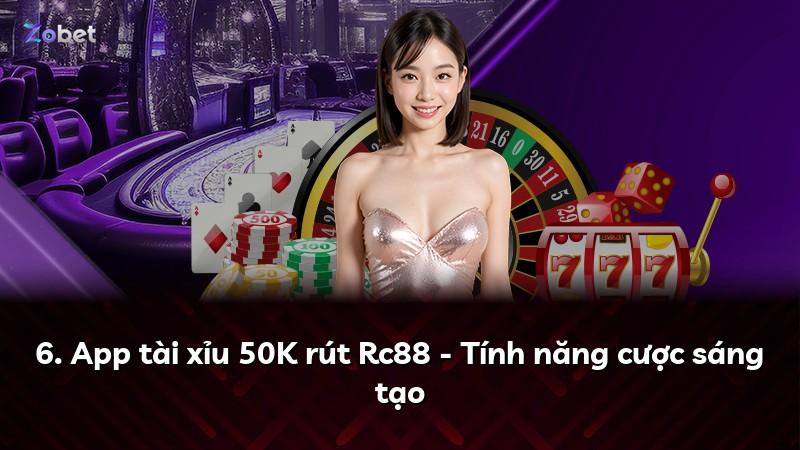 6. App tài xỉu 50K rút Rc88 - Tính năng cược sáng tạo