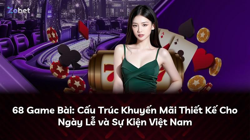 68 Game Bài: Cấu Trúc Khuyến Mãi Thiết Kế Cho Ngày Lễ và Sự Kiện Việt Nam