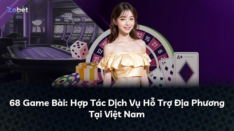 68 Game Bài: Hợp Tác Dịch Vụ Hỗ Trợ Địa Phương Tại Việt Nam