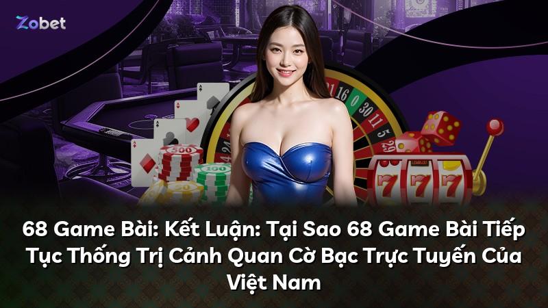 68 Game Bài: Kết Luận: Tại Sao 68 Game Bài Tiếp Tục Thống Trị Cảnh Quan Cờ Bạc Trực Tuyến Của Việt Nam
