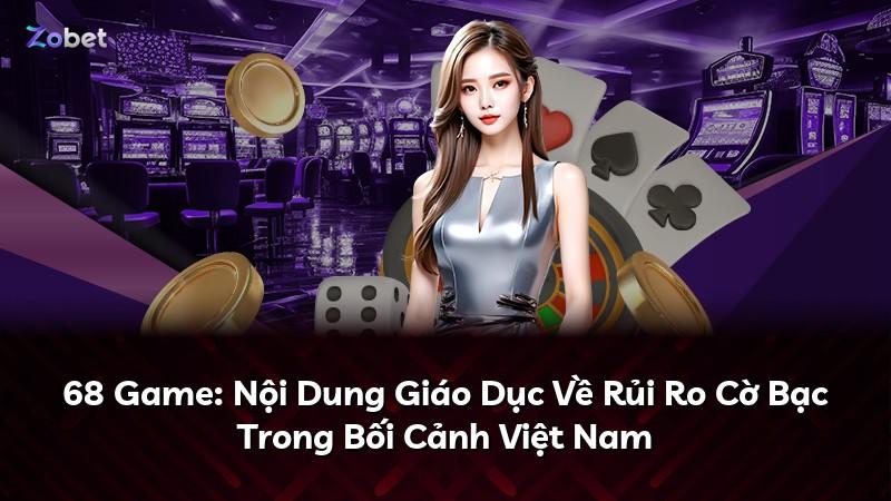 68 Game: Nội Dung Giáo Dục Về Rủi Ro Cờ Bạc Trong Bối Cảnh Việt Nam