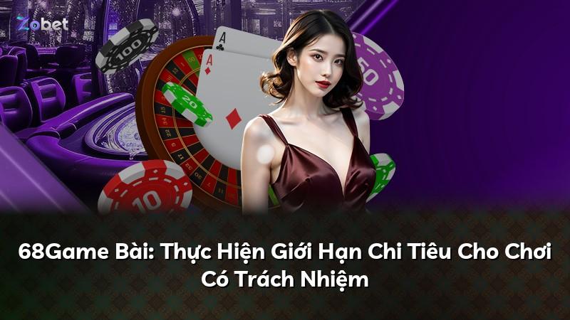 68Game Bài: Thực Hiện Giới Hạn Chi Tiêu Cho Chơi Có Trách Nhiệm