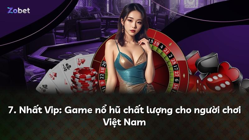 7. Nhất Vip: Game nổ hũ chất lượng cho người chơi Việt Nam