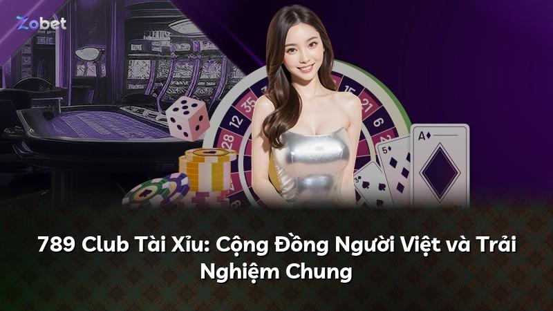 789 Club Tài Xỉu: Cộng Đồng Người Việt và Trải Nghiệm Chung