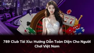 789 Club Tài Xỉu: Hướng Dẫn Toàn Diện Cho Người Chơi Việt Nam