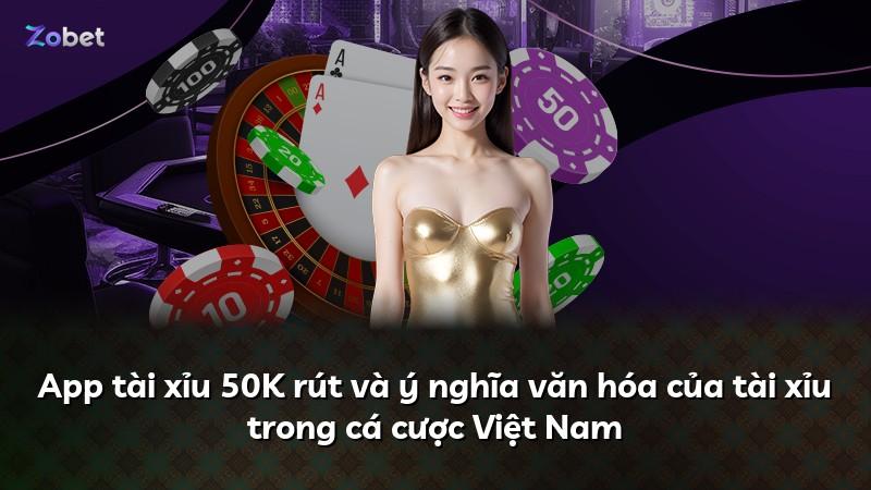 App tài xỉu 50K rút và ý nghĩa văn hóa của tài xỉu trong cá cược Việt Nam