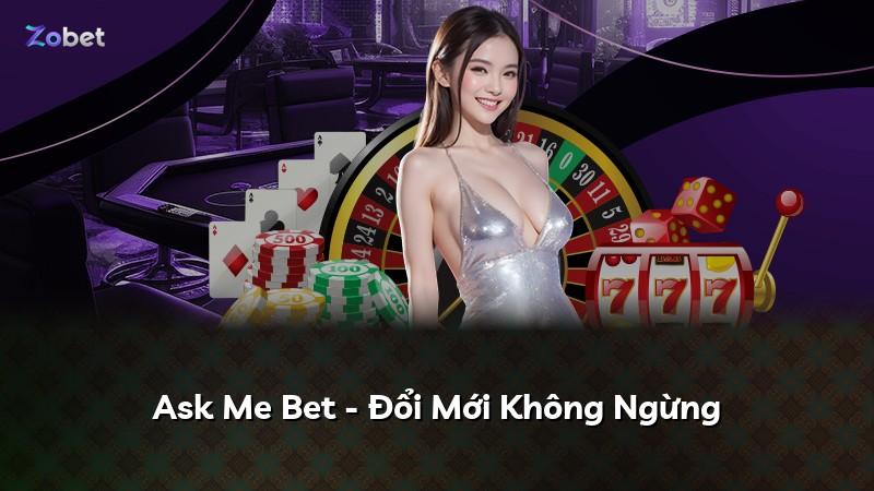 Ask Me Bet - Đổi Mới Không Ngừng
