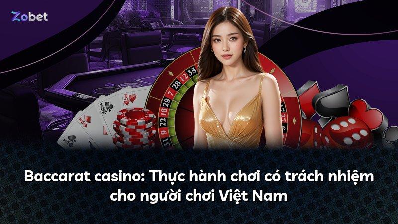 Baccarat casino: Thực hành chơi có trách nhiệm cho người chơi Việt Nam