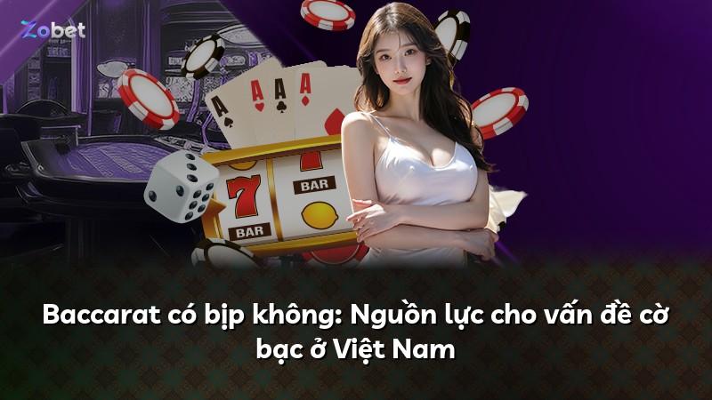 Baccarat có bịp không: Nguồn lực cho vấn đề cờ bạc ở Việt Nam
