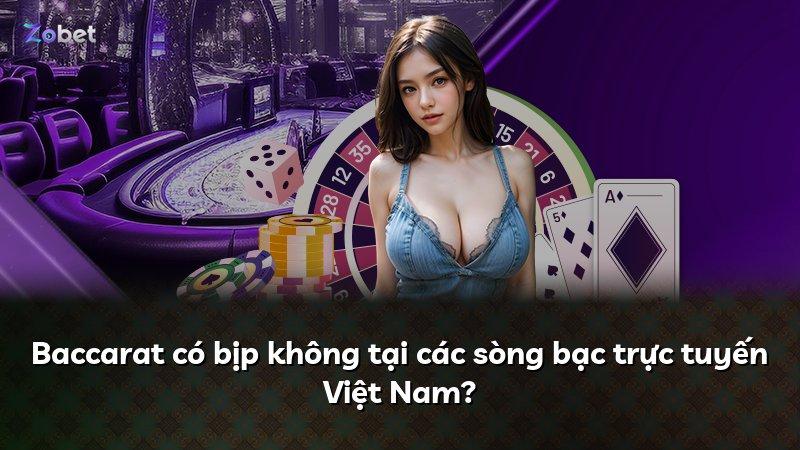 Baccarat có bịp không tại các sòng bạc trực tuyến Việt Nam?