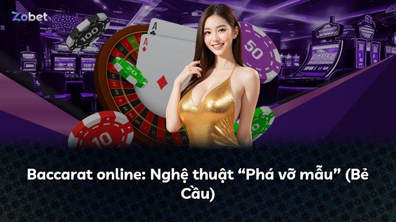 Baccarat online: Nghệ thuật “Phá vỡ mẫu” (Bẻ Cầu)