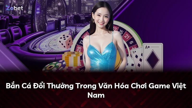Bắn Cá Đổi Thưởng Trong Văn Hóa Chơi Game Việt Nam