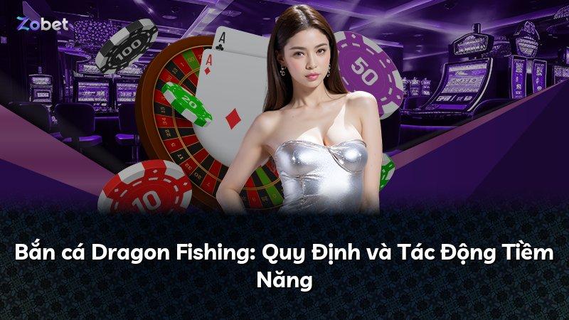 Bắn cá Dragon Fishing: Quy Định và Tác Động Tiềm Năng