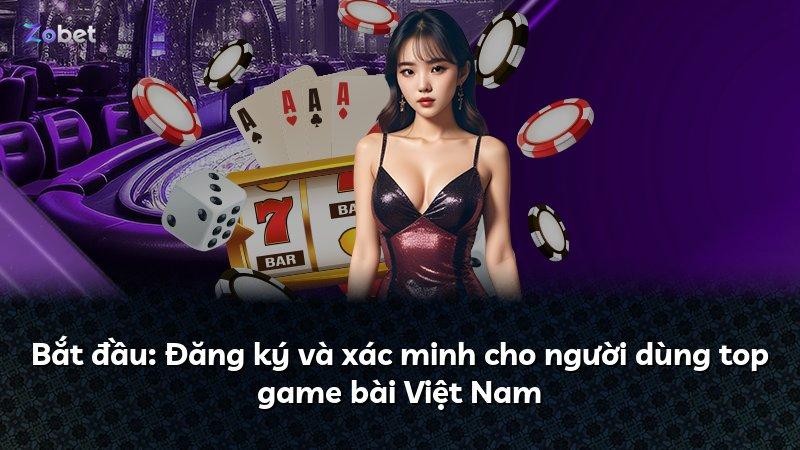 Bắt đầu: Đăng ký và xác minh cho người dùng top game bài Việt Nam
