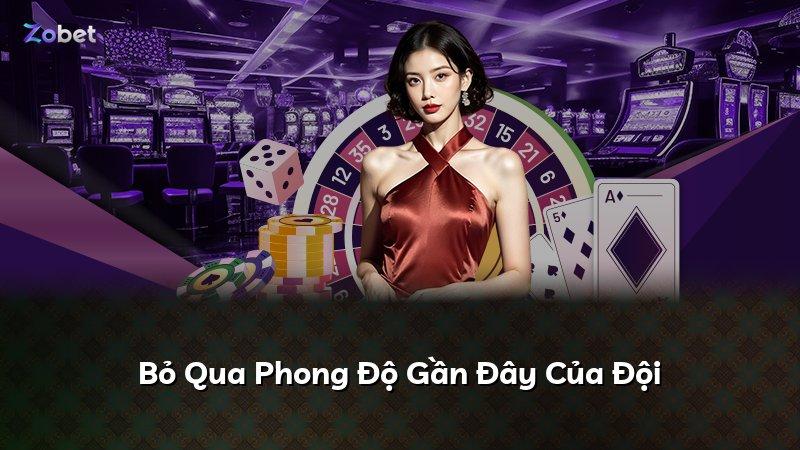 Bỏ Qua Phong Độ Gần Đây Của Đội