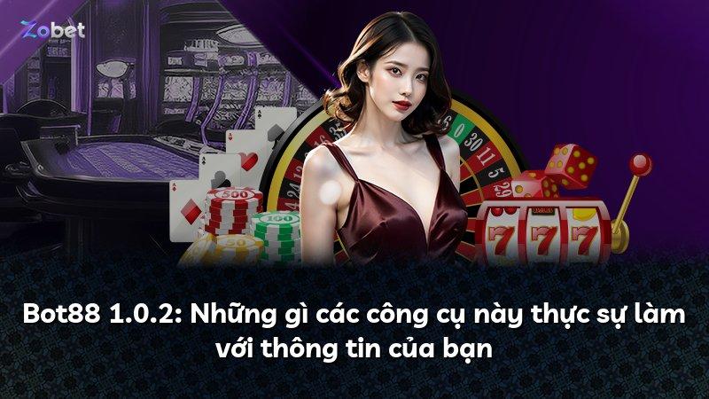 Bot88 1.0.2: Những gì các công cụ này thực sự làm với thông tin của bạn