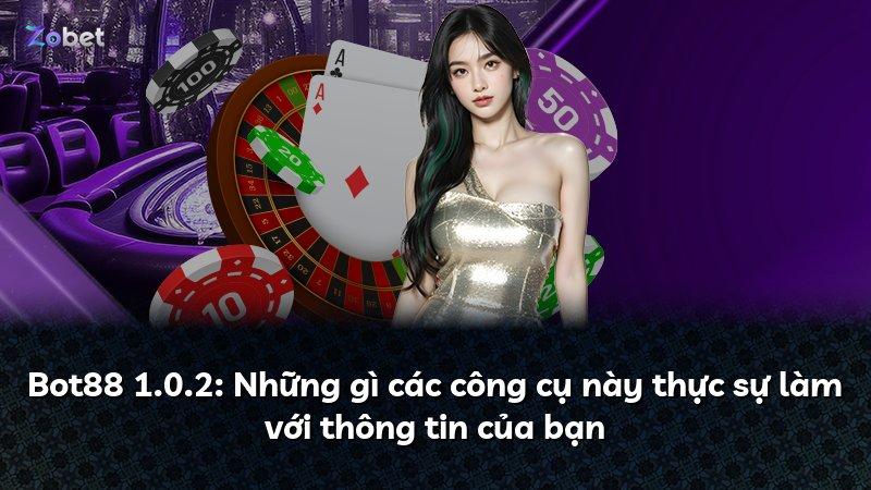 Bot88 1.0.2: Những gì các công cụ này thực sự làm với thông tin của bạn