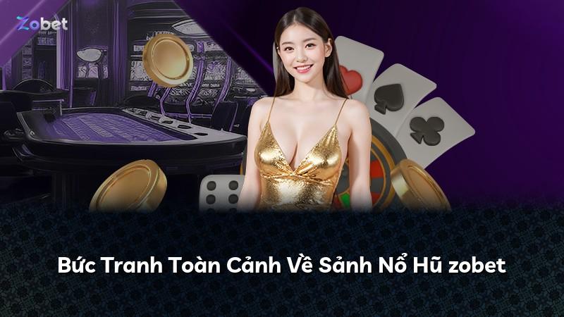 Bức Tranh Toàn Cảnh Về Sảnh Nổ Hũ zobet