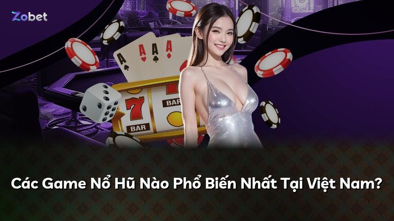 Các Game Nổ Hũ Nào Phổ Biến Nhất Tại Việt Nam?