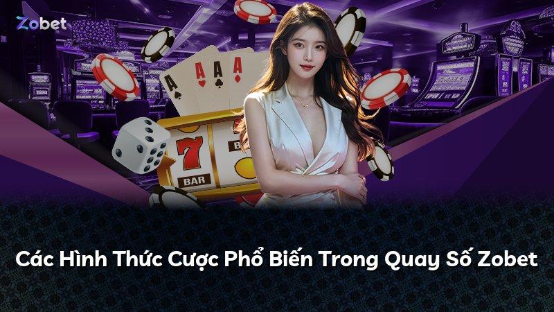 Các Hình Thức Cược Phổ Biến Trong Quay Số Zobet