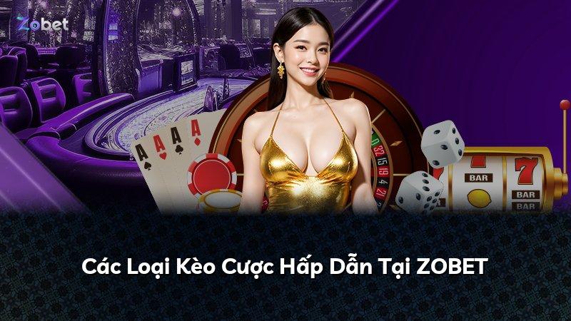 Các Loại Kèo Cược Hấp Dẫn Tại ZOBET