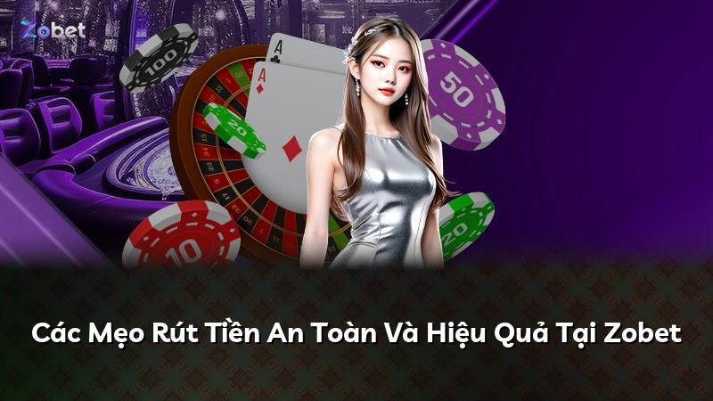 Các Mẹo Rút Tiền An Toàn Và Hiệu Quả Tại Zobet