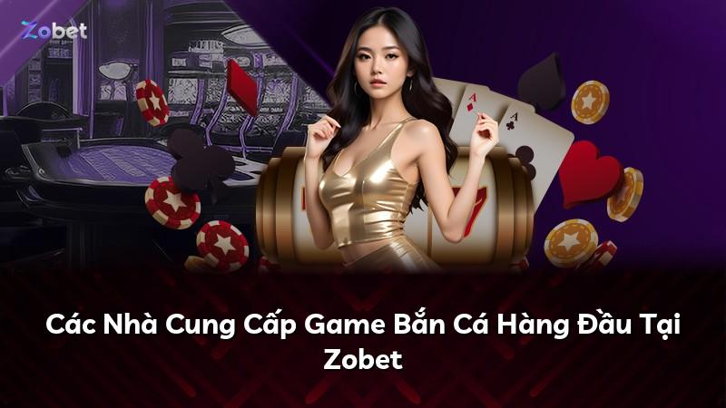 Các Nhà Cung Cấp Game Bắn Cá Hàng Đầu Tại Zobet