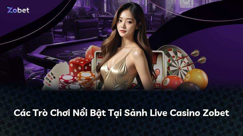 Các Trò Chơi Nổi Bật Tại Sảnh Live Casino Zobet