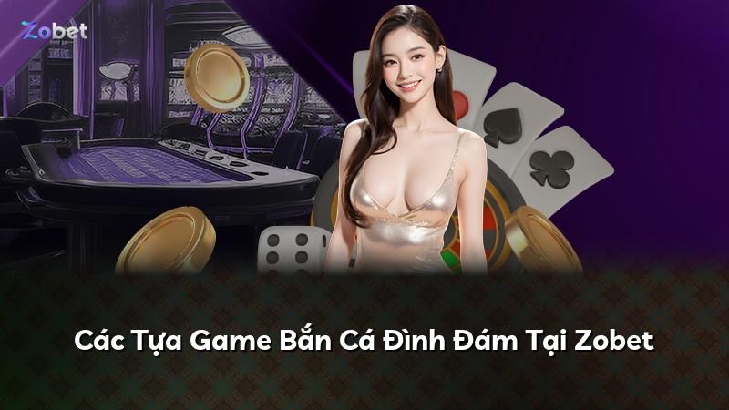 Các Tựa Game Bắn Cá Đình Đám Tại Zobet