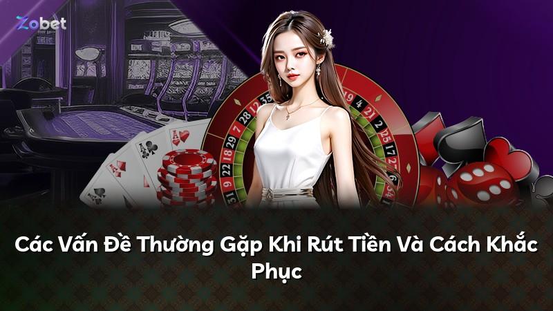 Các Vấn Đề Thường Gặp Khi Rút Tiền Và Cách Khắc Phục