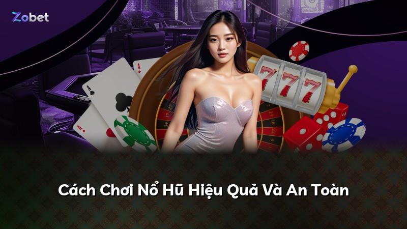 Cách Chơi Nổ Hũ Hiệu Quả Và An Toàn