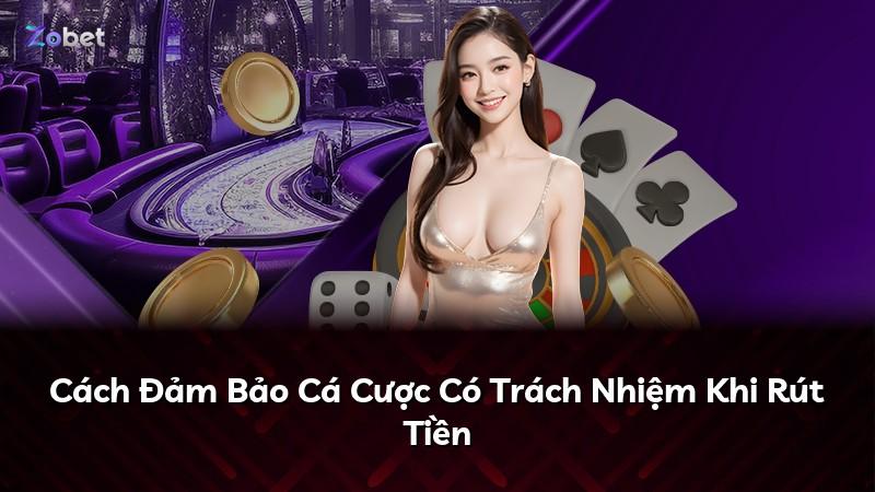 Cách Đảm Bảo Cá Cược Có Trách Nhiệm Khi Rút Tiền