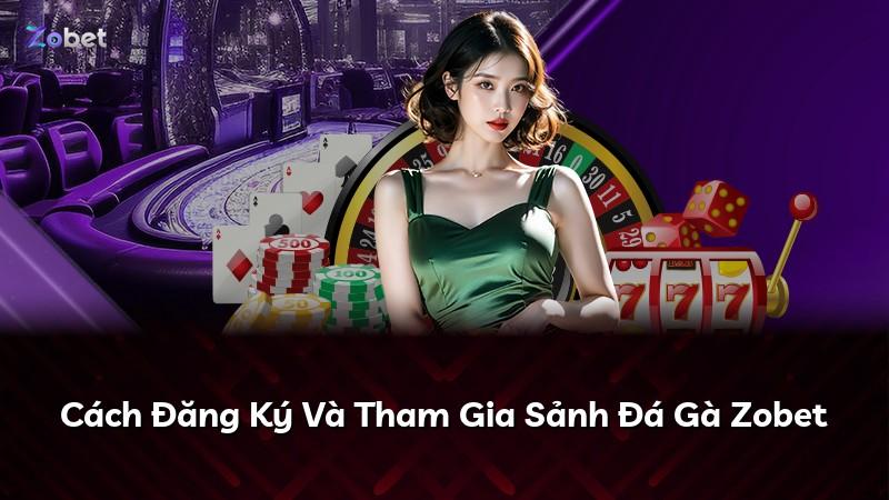 Cách Đăng Ký Và Tham Gia Sảnh Đá Gà Zobet