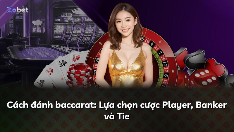 Cách đánh baccarat: Lựa chọn cược Player, Banker và Tie