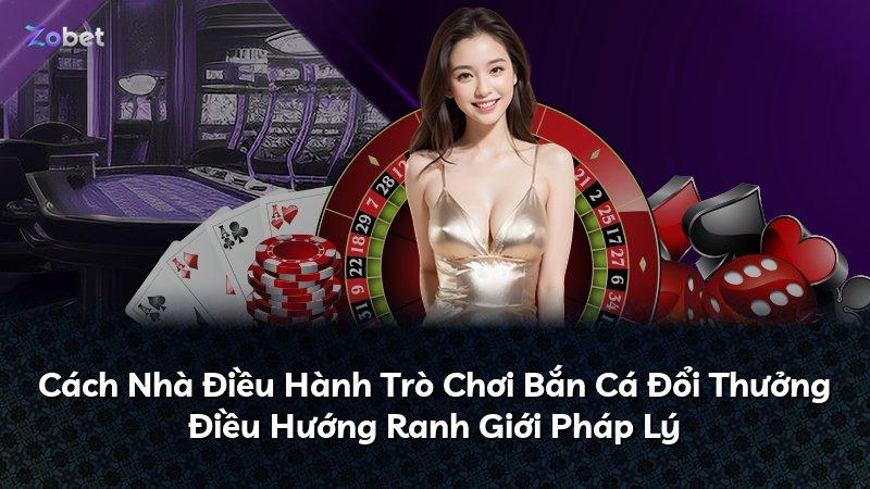 Cách Nhà Điều Hành Trò Chơi Bắn Cá Đổi Thưởng Điều Hướng Ranh Giới Pháp Lý