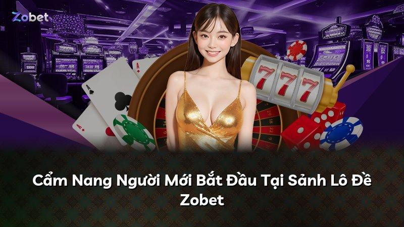 Cẩm Nang Người Mới Bắt Đầu Tại Sảnh Lô Đề Zobet