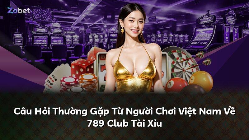 Câu Hỏi Thường Gặp Từ Người Chơi Việt Nam Về 789 Club Tài Xỉu