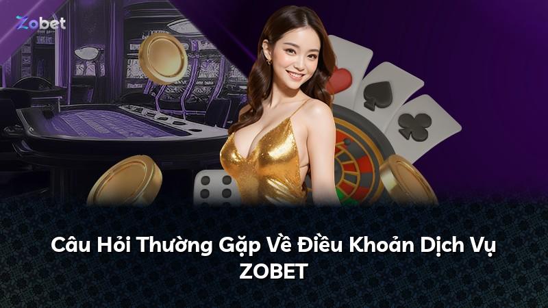 Câu Hỏi Thường Gặp Về Điều Khoản Dịch Vụ ZOBET