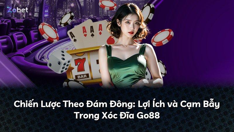 Chiến Lược Theo Đám Đông: Lợi Ích và Cạm Bẫy Trong Xóc Đĩa Go88