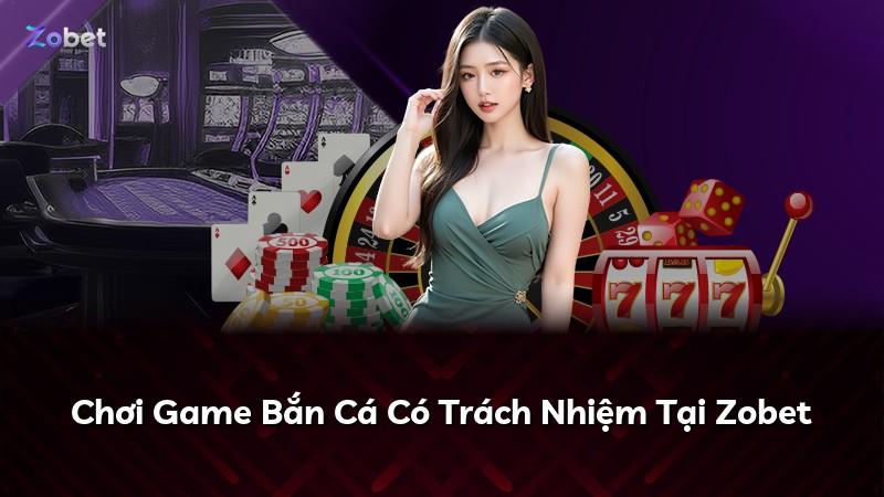 Chơi Game Bắn Cá Có Trách Nhiệm Tại Zobet