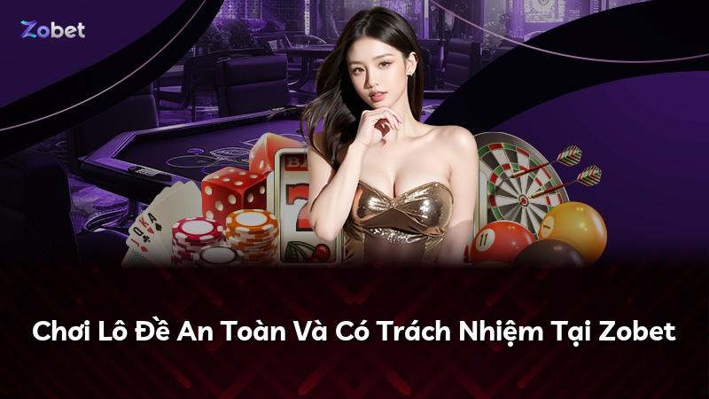 Chơi Lô Đề An Toàn Và Có Trách Nhiệm Tại Zobet