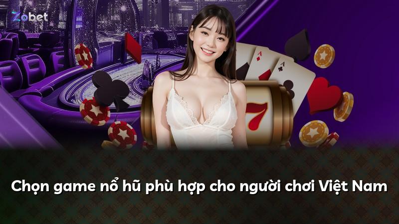 Chọn game nổ hũ phù hợp cho người chơi Việt Nam