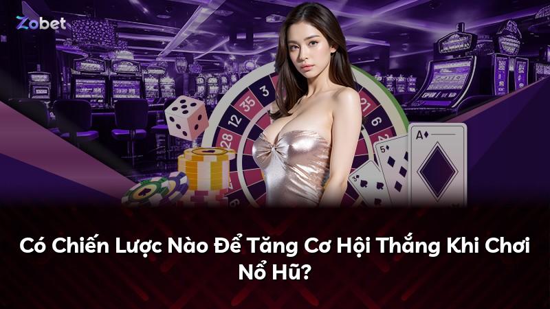 Có Chiến Lược Nào Để Tăng Cơ Hội Thắng Khi Chơi Nổ Hũ?