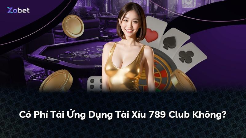 Có Phí Tải Ứng Dụng Tài Xỉu 789 Club Không?