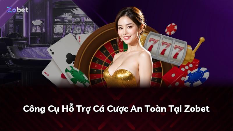 Công Cụ Hỗ Trợ Cá Cược An Toàn Tại Zobet