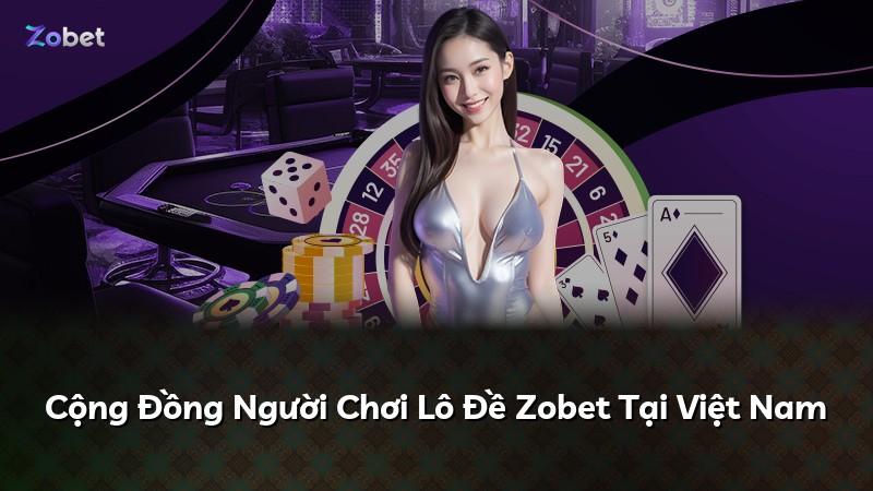 Cộng Đồng Người Chơi Lô Đề Zobet Tại Việt Nam